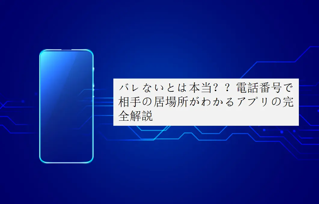 /電話番号で相手の居場所がわかるアプリ