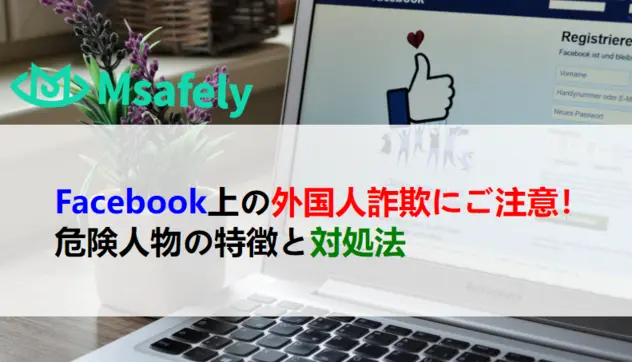 Facebook上の外国人詐欺にご注意！危険人物の特徴と対処法