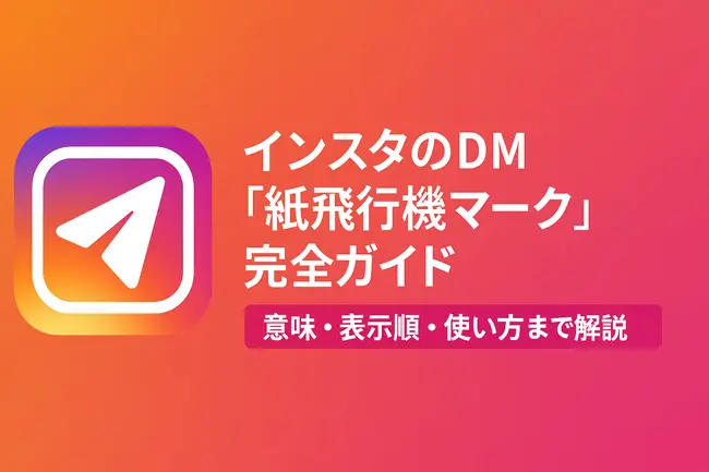 インスタのDM「紙飛行機マーク」完全ガイド｜意味・表示順・使い方・注意点まで解説